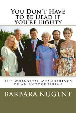 You Don't Have to Be Dead If You're Eighty de Barbara Nugent