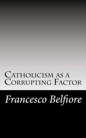 Catholicism as a Corrupting Factor de Prof Francesco Belfiore