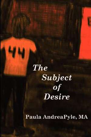 The Subject of Desire de Paula Andrea Pyle Ma