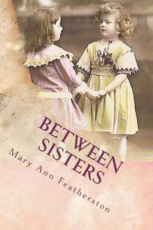 Between Sisters de Mary Ann Featherston