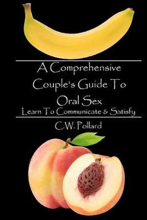 A Comprehensive Couple's Guide to Oral Sex de C. W. Pollard