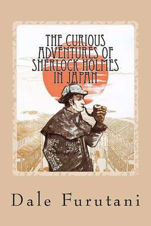 The Curious Adventures of Sherlock Holmes in Japan de Dale Furutani