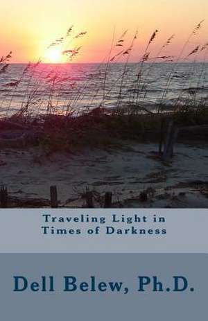 Traveling Light in Times of Darkness de Dell Belew Ph. D.