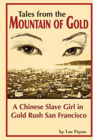 Tales from the Mountain of Gold: A Chinese Slave Girl in Gold Rush San Francisco de Lee Payne