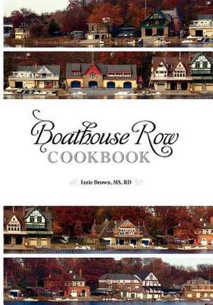 Boathouse Row Cookbook de Izzie Brown