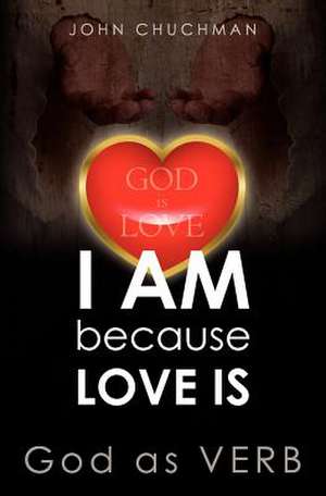 I Am Because Love Is de John Chuchman