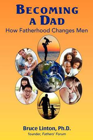 Becoming a Dad, How Fatherhood Changes Men de Bruce Linton Ph. D.