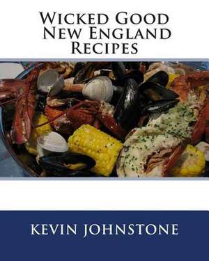 Wicked Good New England Recipes de Kevin Johnstone