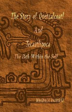 The Story of Quetzalcoatl and Tecaztlipoca, the Path Within the Self de Magdala Ramirez