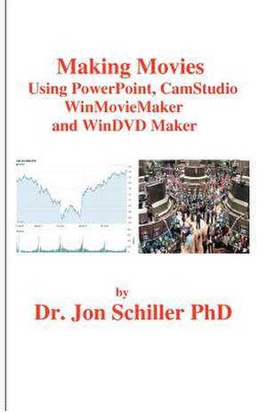 Making Movies Using PowerPoint, Camstudio, Winmoviemaker and Windvdmaker de Schiller Phd, Dr Jon