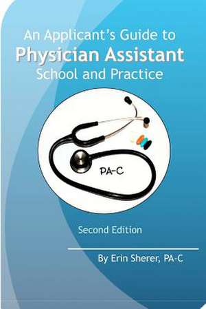 An Applicant's Guide to Physician Assistant School and Practice, Second Edition de Erin Sherer