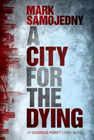 A City for the Dying de MR Mark J. Samojedny