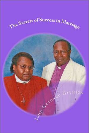 The Secrets of Success in Marriage: No Subtitle de John Gatungu Githiga