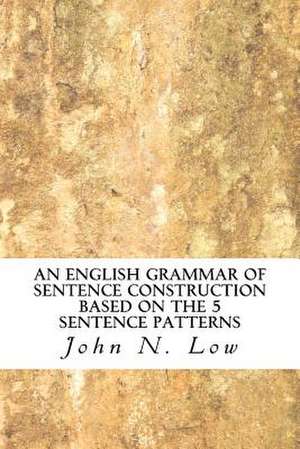 An English Grammar of Sentence Construction Based on the 5 Sentence Patterns de John N. Low