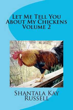 Let Me Tell You about My Chickens-Volume 2 de Shantala Kay Russell