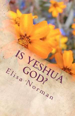 Is Yeshua God? de Elisa Norman Mts