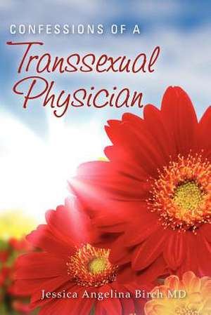 Confessions of a Transsexual Physician de Jessica Angelina Birch MD