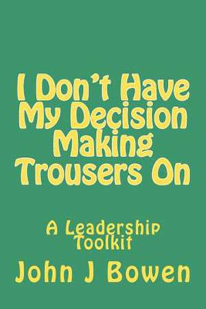 I Don't Have My Decision Making Trousers on de John J. Bowen