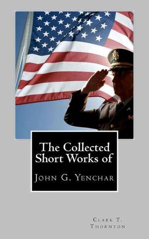 The Collected Short Works of John G. Yenchar de Thornton, Clark T.