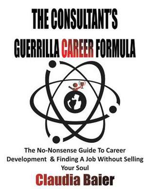 The Consultant's Guerrilla Career Formula de Claudia Baier