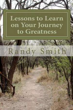 Lessons to Learn on Your Journey to Greatness de Randy B. Smith