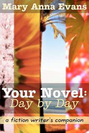 Your Novel, Day by Day de Mary Anna Evans