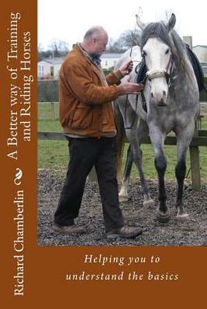 A Better Way of Training and Riding Horses de Richard Chamberlin