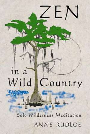 Zen in a Wild Country de Anne Rudloe