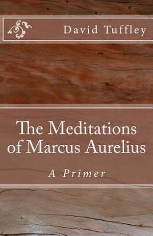 The Meditations of Marcus Aurelius de David Tuffley