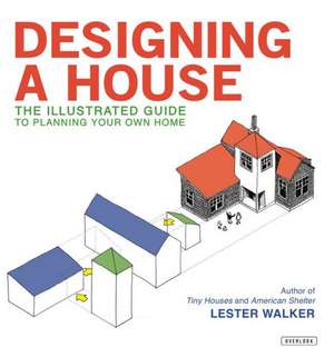 Designing a House: An Illustrated Guide to Planning Your Own Home de Lester Walker