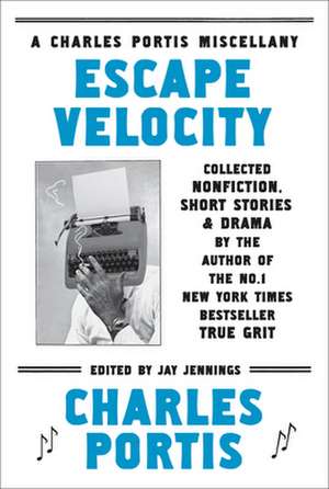 Escape Velocity: A Charles Portis Miscellany de Charles Portis