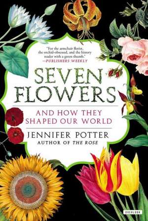 Seven Flowers: And How They Shaped Our World de Jennifer Potter