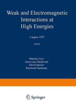 Weak and Electromagnetic Interactions at High Energies: Cargèse 1975, Part B de Maurice Levy