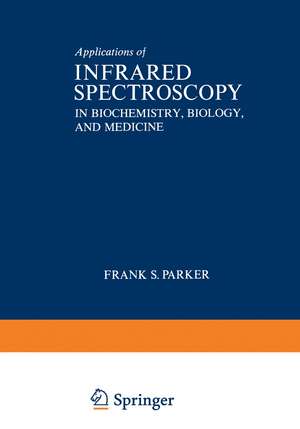 Applications of Infrared Spectroscopy in Biochemistry, Biology, and Medicine de Frank Parker