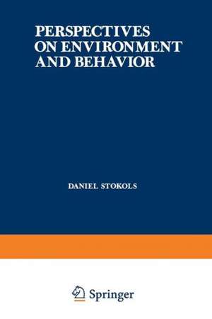 Perspectives on Environment and Behavior: Theory, Research, and Applications de Daniel Stokols