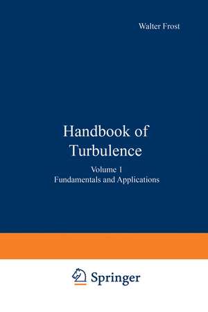 Handbook of Turbulence: Volume 1 Fundamentals and Applications de Walter Frost