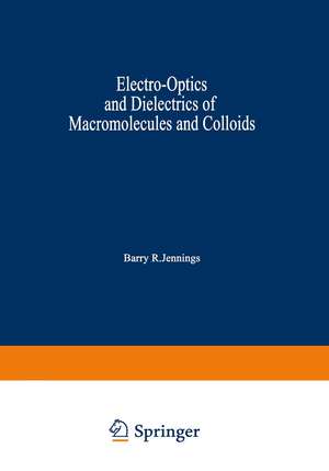 Electro-Optics and Dielectrics of Macromolecules and Colloids de Barry R. Jennings