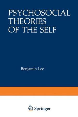 Psychosocial Theories of the Self: Proceedings of a Conference on New Approaches to the Self, held March 29–April 1, 1979, by the Center for Psychosocial Studies, Chicago, Illinois de Benjamin Lee