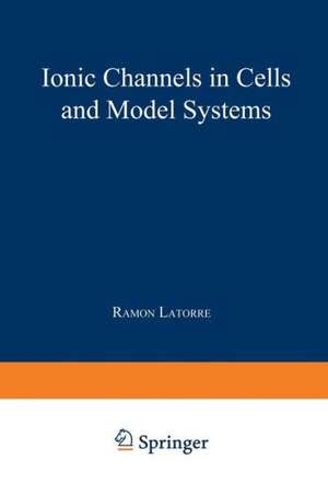 Ionic Channels in Cells and Model Systems de Ramón Latorre