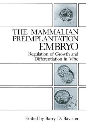 The Mammalian Preimplantation Embryo: Regulation of Growth and Differentiation in Vitro de Barry D. Bavister