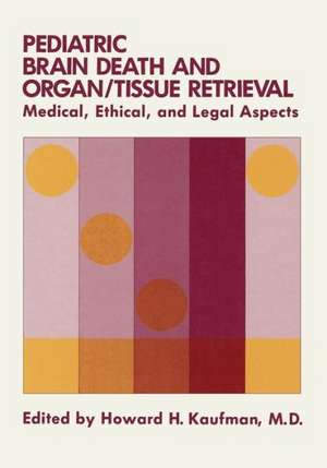 Pediatric Brain Death and Organ/Tissue Retrieval: Medical, Ethical, and Legal Aspects de Howard H. Kaufman