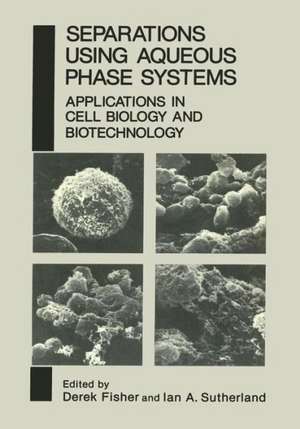 Separations Using Aqueous Phase Systems: Applications in Cell Biology and Biotechnology de D. Fisher