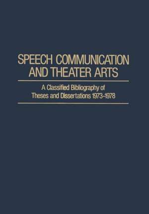 Speech Communication and Theater Arts: A Classified Bibliography of Theses and Dissertations 1973–1978 de Merilyn Merenda