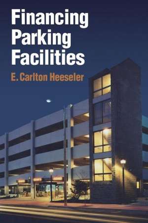 Financing Parking Facilities de Carlton E. Heeseler