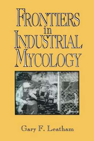 Frontiers in Industrial Mycology de Gary Leatham