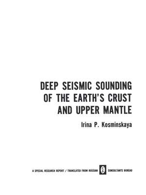 Deep Seismic Sounding of the Earth’s Crust and Upper Mantle de Irina P. Kosminskaya