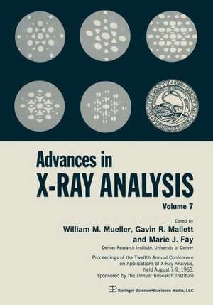 Advances in X-Ray Analysis: Volume 7 Proceedings of the Twelfth Annual Conference on Applications of X-Ray Analysis Held August 7–9, 1963 de William M. Mueller