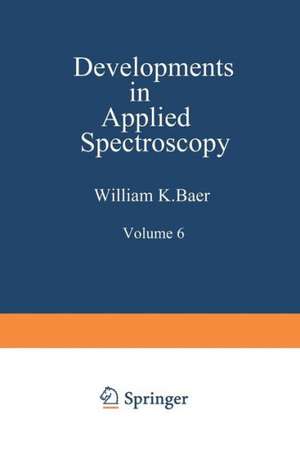 Developments in Applied Spectroscopy: Volume 6 Selected papers from the Eighteenth Annual Mid-America Spectroscopy Symposium Held in Chicago, Illinois May 15–18, 1967 de William K. Baer