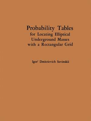 Probability Tables for Locating Elliptical Underground Masses with a Rectangular Grid / Tablitsy Veroyatnostei Podsecheniya Ellipticheskikh Ob”Ektov Pryamougol’Noi Set’Yu Nablyudenii / ТАБЛИЦЫ ВЕРОЯТНОСТЕЙ ПОДСЕЧЕНИЯ ЭЛЛИПТИЧЕСКИХ ОБЪЕКТОВ ПРЯМОУГОЛЬНОЙ СЕТЬЮ НАБЛЮДЕНИЙ de Igor D. Savinskii