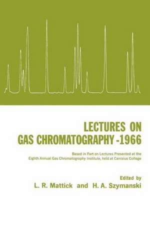 Lectures on Gas Chromatography 1966: Based in Part on Lectures Presented at the Eighth Annual Gas Chromatography Institute, Held at Canisius College de H.A. Szymanski